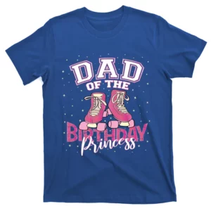 Dad Of The Birthday Princess Roller Skate Party Cool Gift T-Shirt